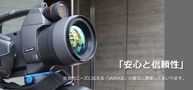 協会について「安心と信頼感」社会的ニーズに応える「JAIRA法」の普及に邁進してまいります。