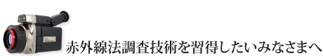 赤外線方調査技術を習得したいみなさまへ